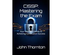 CISSP: Mastering the Exam: Your Unofficial Guide to Achieving Certification Success
