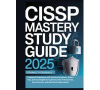 CISSP MASTERY STUDY GUIDE 2025: Complete Preparation with Practice Questions, Expert Tips, and Key Insights for Cybersecurity Professionals, Exam Success, and Real-World Applications