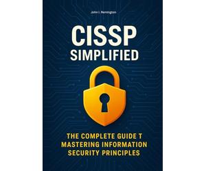 CISSP Simplified: The Complete Guide to Mastering Information Security Principles