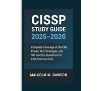 CISSP STUDY GUIDE 2025-2026: Complete Coverage of the CBK, Proven Test Strategies, and 100 Practice Questions for First-Time Success