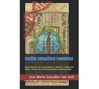 Cistitis Celopática Femenina: Interpretación de un Síndrome de la Medicina Tradicional China a través de la Psiconeuroendocrinoinmunología: 1 (MTC-PINE)