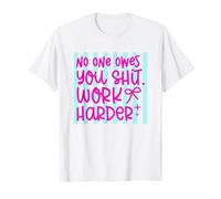 Cita de autosuficiencia Work Harder No One Owes You Camiseta