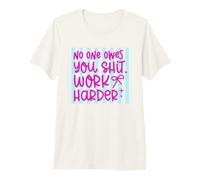Cita de autosuficiencia Work Harder No One Owes You Camiseta Premium