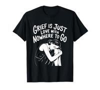 Cita de Grief Is Love with Nowhere To Go Camiseta
