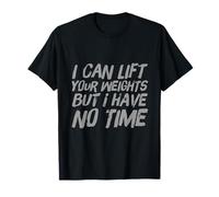 Cita de Levantamiento de Gimnasio I Can Lift Your Weights But I Have No Time Camiseta