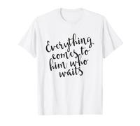Cita de motivación Cristiana Everything Comes To Him Who Waits Camiseta