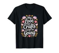 Cita de My Love For Crafts Keeps Me Going Crafter Camiseta
