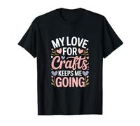 Cita de My Love For Crafts Keeps Me Going Crafter Camiseta