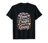 Cita de My Love For Crafts Keeps Me Going Crafter Camiseta