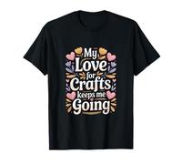 Cita de My Love For Crafts Keeps Me Going Crafter Camiseta