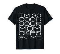 Cita Divertida con Texto en inglés I'm So Good Your Mom Claps for Me Camiseta