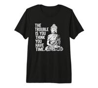 Cita Divertida de Buda The Trouble is You Think You Have Time Camiseta Premium