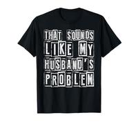 Cita Divertida de Esposa Que Suena como el Humor del Problema de mi Esposo Camiseta