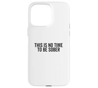 Cita Divertida de Fiesta This Is No Time To Be Sober Carcasa para iPhone 15 Pro MAX
