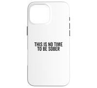 Cita Divertida de Fiesta This Is No Time To Be Sober Carcasa para iPhone 16 Pro MAX