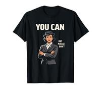 Cita Divertida de Sarcasmo educado con Texto en inglés You Can But Please Don't Funny Camiseta