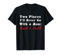 Cita Divertida de Two Places I'Ll Never Go with a Man Back & Forth Camiseta
