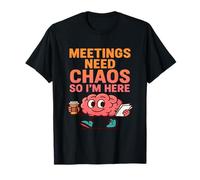 Cita Divertida del Cerebro: Las reuniones Necesitan Caos, así Que Estoy aquí Camiseta