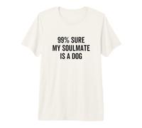 Cita Divertida del dueño de una Mascota al 99% de Seguro de Que mi Alma Gemela es un Perro Camiseta Premium