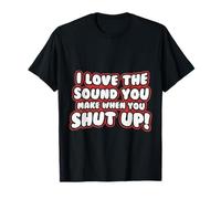 Cita Divertida: I Love The Sound You Make When Shut Up Camiseta