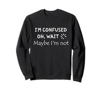 Cita divertida "I'm Confused. Oh, Wait. Maybe I'm Not" Sudadera