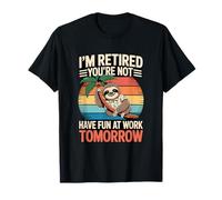 Cita divertida Retired You're Not Have Fun At Work Tomorrow Camiseta