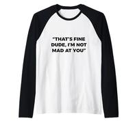 Cita Divertida That's Fine Dude I'm Not Mad At You Camiseta Manga Raglan