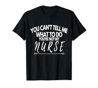 Cita divertida You Can't Tell Me What To Do You're Not My Nurse Camiseta