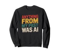 Cita gráfica sarcástica Anything from My Past Was AI Funny Sudadera