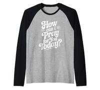 Cita inspiradora de How Can I Pray For You Today Camiseta Manga Raglan