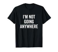 Cita Motivacional Divertida I'm Not Going Anywhere Camiseta