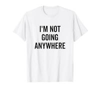 Cita Motivacional Divertida I'm Not Going Anywhere Camiseta