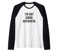 Cita Motivacional Divertida I'm Not Going Anywhere Camiseta Manga Raglan