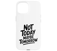 Cita Motivacional Not Today Maybe Tomorrow Carcasa para iPhone 15