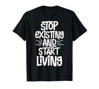 Cita Motivacional Stop Existing and Start Living Camiseta