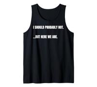 Cita sarcástica I Should Probably Not. But Here We Are Funny Camiseta sin Mangas