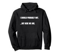 Cita sarcástica I Should Probably Not. But Here We Are Funny Sudadera con Capucha