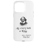 Cita sobre la camisa del rey Lear de Shakespeare: Ay, cada pulgada es un rey Carcasa para iPhone 15 Pro Max