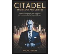 Citadel: The Rise of Ken Griffin: How Grit, Innovation, and Relentless Determination Built a Financial Empire
