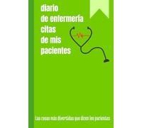 Citas de pacientes - Divertido diario de enfermería: Un divertido cuaderno para recopilar frases, memorias, recuerdos e historias de tus pacientes, ... 120 páginas (Cuadernos y blocs divertidos)
