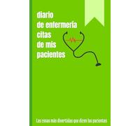 Citas de pacientes - Divertido diario de enfermería: Un divertido cuaderno para recopilar frases, memorias, recuerdos e historias de tus pacientes, ... 120 páginas (Cuadernos y blocs divertidos)