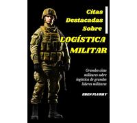 Citas Destacadas Sobre LOGÍSTICA MILITAR: Grandes citas militares sobre logística de grandes líderes militares
