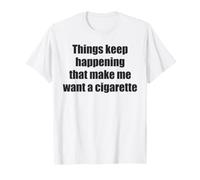 Citas Divertidas para Fumar «Things Keep Happening I Want A Cigarette Camiseta