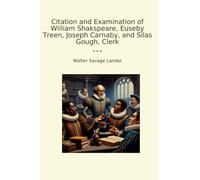Citation and Examination of William Shakspeare, Euseby Treen, Joseph Carnaby, and Silas Gough, Clerk (Classic Books)