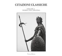 CITAZIONI CLASSICHE: Raccolta di aforismi, riflessioni e pensieri dei grandi autori del passato e contemporanei. VOLUME IV: TEMPO, VITA, DESTINO: 4