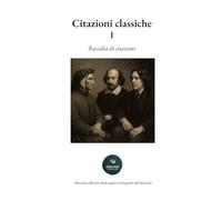Citazioni Classiche: Volume I - Raccolta di aforismi, riflessioni e pensieri dei grandi autori, a cura di Classicisti