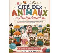 CITÉ DES ANIMAUX Amigurumi: Un guide complet pour débutants destiné aux enfants, avec des modèles faciles étape par étape pour créer des renards, des ... et toute une ville d'animaux sympathiques