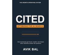 CITED: The Growth Operating System for AI Search: The Growth Operating System for AI Search: Get Found, Trusted, and Cited by Generative AI platforms ... and Google AI Overviews (GEO and AEO)