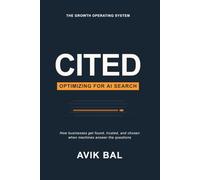 CITED: The Growth Operating System for AI Search: The Growth Operating System for AI Search: Get Found, Trusted, and Cited by Generative AI platforms ... and Google AI Overviews (GEO and AEO)