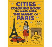 Cities Coloring Book for Adults and Kids The Magic of Paris: 50 Coloring Pages for Stress Relief and Relaxation (Cities Coloring Books for Adults and Kids)